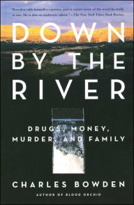 Title: Down by the River: Drugs, Money, Murder, and Family, Author: Charles Bowden