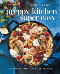 Title: Preppy Kitchen Super Easy: 100 Simple and Versatile Recipes, Author: John Kanell