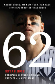 62: Aaron Judge, the New York Yankees, and the Pursuit of Greatness