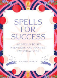 Title: Spells for Success Deck: 40 Spells to Set Intentions and Manifest Everyday Wins, Author: Lauren Parker