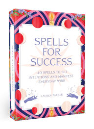 Title: Spells for Success Deck and Guidebook: 40 Spells to Set Intentions and Manifest Everyday Wins, Author: Lauren Parker