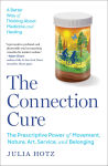 Alternative view 1 of The Connection Cure: The Prescriptive Power of Movement, Nature, Art, Service, and Belonging