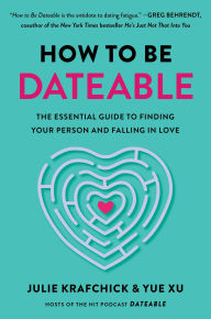 Title: How to Be Dateable: The Essential Guide to Finding Your Person and Falling in Love, Author: Julie Krafchick