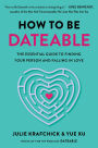 How to Be Dateable: The Essential Guide to Finding Your Person and Falling in Love