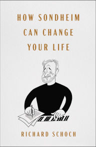 Title: How Sondheim Can Change Your Life, Author: Richard Schoch