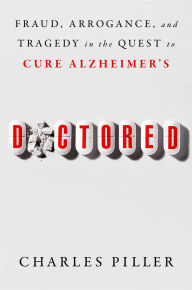 Free downloads for ebooks kindle Doctored: Fraud, Arrogance, and Tragedy in the Quest to Cure Alzheimer's by Charles Piller DJVU FB2 9781668031247