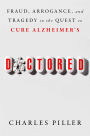 Doctored: Fraud, Arrogance, and Tragedy in the Quest to Cure Alzheimer's