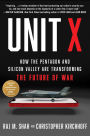 Unit X: How the Pentagon and Silicon Valley Are Transforming the Future of War