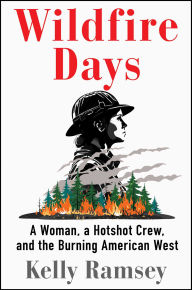 Download it ebooks Wildfire Days: A Woman, a Hotshot Crew, and the Burning American West by Kelly Ramsey 9781668031476 