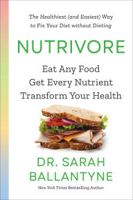 Title: Nutrivore: Eat Any Food, Get Every Nutrient, and Transform Your Health, Author: Sarah Ballantyne