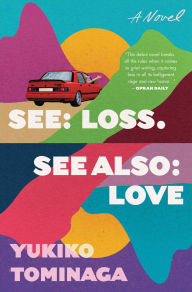 Title: See Loss See Also Love: A Novel, Author: Yukiko Tominaga