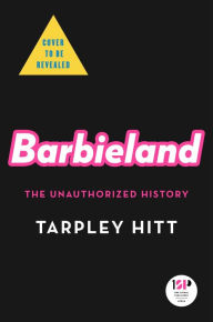 Title: Barbieland: The Unauthorized History, Author: Tarpley Hitt
