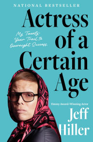 Title: Actress of a Certain Age: My Twenty-Year Trail to Overnight Success, Author: Jeff Hiller