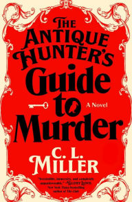 Title: The Antique Hunter's Guide to Murder: A Novel, Author: C.L. Miller