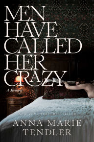 Epub ebook downloads Men Have Called Her Crazy: A Memoir 9781668032350 by Anna Marie Tendler 
