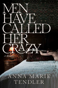 Title: Men Have Called Her Crazy: A Memoir, Author: Anna Marie Tendler