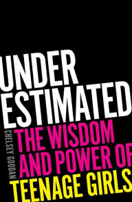 Search pdf ebooks free download Underestimated: The Wisdom and Power of Teenage Girls RTF iBook ePub by Chelsey Goodan English version 9781668032688