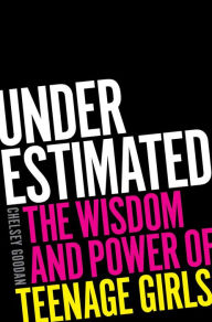 Title: Underestimated: The Wisdom and Power of Teenage Girls, Author: Chelsey Goodan