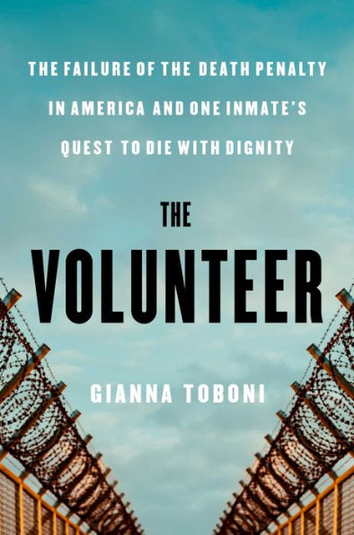 The Volunteer: The Failure of the Death Penalty in America and One Inmate's Quest to Die with Dignity