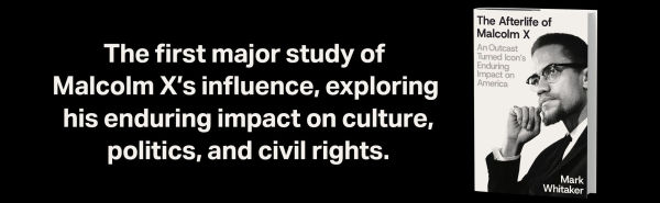 The Afterlife of Malcolm X: An Outcast Turned Icon's Enduring Impact on America