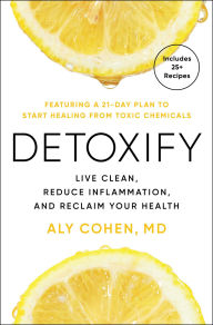 Title: Detoxify: Live Clean, Reduce Inflammation, and Reclaim Your Health, Author: Aly Cohen