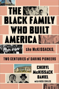 Title: The Black Family Who Built America: The McKissacks, Two Centuries of Daring Pioneers, Author: Cheryl McKissack Daniel