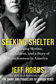 Title: Seeking Shelter: A Working Mother, Her Children, and a Story of Homelessness in America, Author: Jeff Hobbs