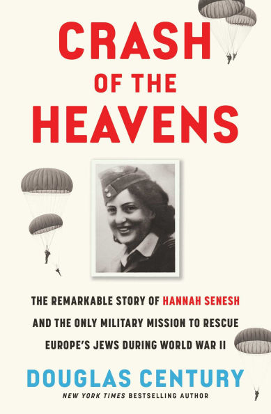 Crash of the Heavens: Remarkable Story Hannah Senesh and Only Military Mission to Rescue Europe's Jews During World War II