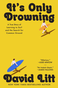 Title: It's Only Drowning: A True Story of Learning to Surf and the Search for Common Ground, Author: David Litt