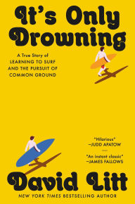 Title: It's Only Drowning: A True Story of Learning to Surf and the Pursuit of Common Ground, Author: David Litt