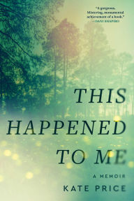 Title: This Happened to Me: A Memoir, Author: Kate Price