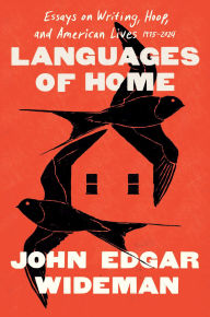 Title: Languages of Home: Essays on Writing, Hoop, and American Lives 1971-2024, Author: John Edgar Wideman