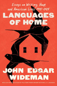 Title: Languages of Home: Essays on Writing, Hoop, and American Lives 1975-2025, Author: John Edgar Wideman