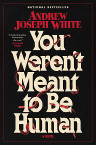 Title: You Weren't Meant to Be Human: A Novel, Author: Andrew Joseph White