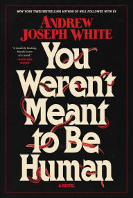 Title: You Weren't Meant to Be Human: A Novel, Author: Andrew Joseph White