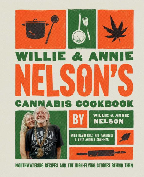 Willie and Annie Nelson's Cannabis Cookbook: Mouthwatering Recipes the High-Flying Stories Behind Them