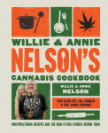 Alternative view 1 of Willie and Annie Nelson's Cannabis Cookbook: Mouthwatering Recipes and the High-Flying Stories Behind Them