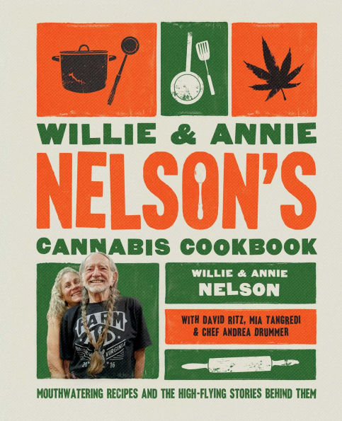 Willie and Annie Nelson's Cannabis Cookbook: Mouthwatering Recipes the High-Flying Stories Behind Them