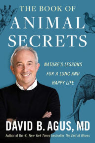 Online free ebook downloading The Book of Animal Secrets: Nature's Lessons for a Long and Happy Life by David B. Agus RTF CHM FB2