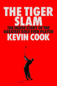 Title: The Tiger Slam: The Inside Story of the Greatest Golf Ever Played, Author: Kevin Cook