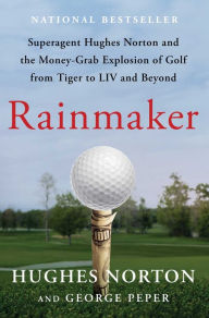 Online books in pdf download Rainmaker: Superagent Hughes Norton and the Money-Grab Explosion of Golf from Tiger to LIV and Beyond 9781668045275 (English literature) by Hughes Norton, George Peper