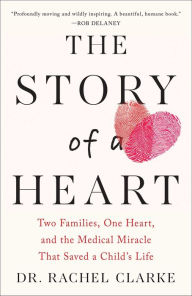 Title: Story of a Heart: Two Families, One Heart, and the Medical Miracle that Saved a Child's Life, Author: Rachel Clarke