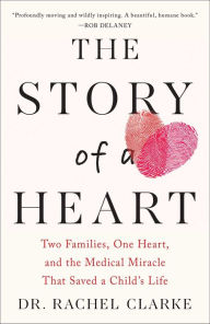 Title: Story of a Heart: Two Families, One Heart, and the Medical Miracle That Saved a Child's Life, Author: Rachel Clarke