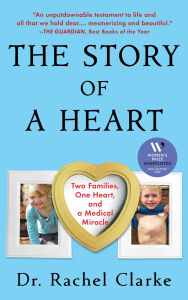 Title: Story of a Heart: Two Families, One Heart, and the Medical Miracle That Saved a Child's Life (Women's Prize for Non-Fiction Winner), Author: Rachel Clarke