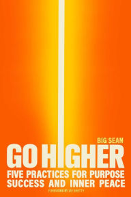 Title: Go Higher: Five Practices for Purpose, Success, and Inner Peace, Author: Big Sean