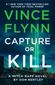 Title: Capture or Kill: A Mitch Rapp Novel by Don Bentley, Author: Vince Flynn