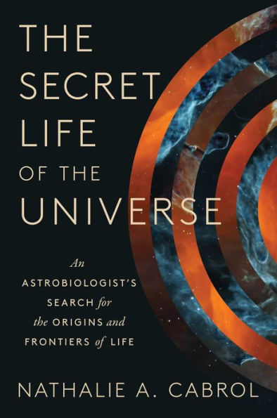 the Secret Life of Universe: An Astrobiologist's Search for Origins and Frontiers