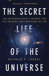 Alternative view 1 of The Secret Life of the Universe: An Astrobiologist's Search for the Origins and Frontiers of Life