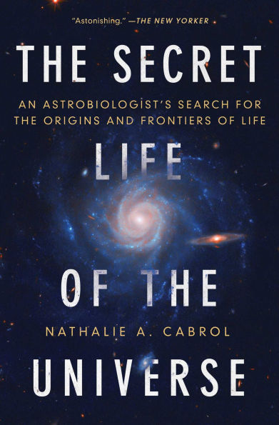 The Secret Life of the Universe: An Astrobiologist's Search for the Origins and Frontiers of Life