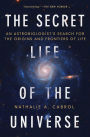 The Secret Life of the Universe: An Astrobiologist's Search for the Origins and Frontiers of Life